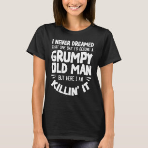Grumpy Old Man Grandpa Dad Joke Sarcastic Saying T-Shirt