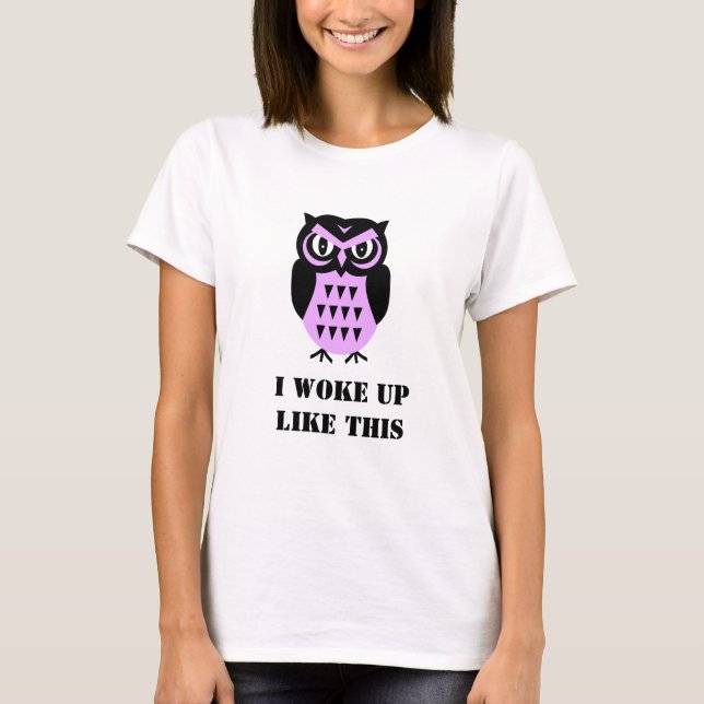Grumpy Owl I Woke Up Like This Funny T-Shirt (Front)