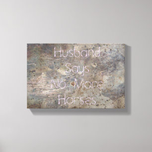 Grunge Metal, Husband Says No More Horses Canvas Print