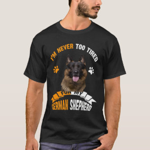 GSD119 - I'm Never Too Tired For My German Shepher T-Shirt