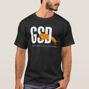 GSD - Anything else is just a dog T-Shirt