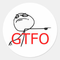GTFO Get Out Guy Rage Face Comic Meme