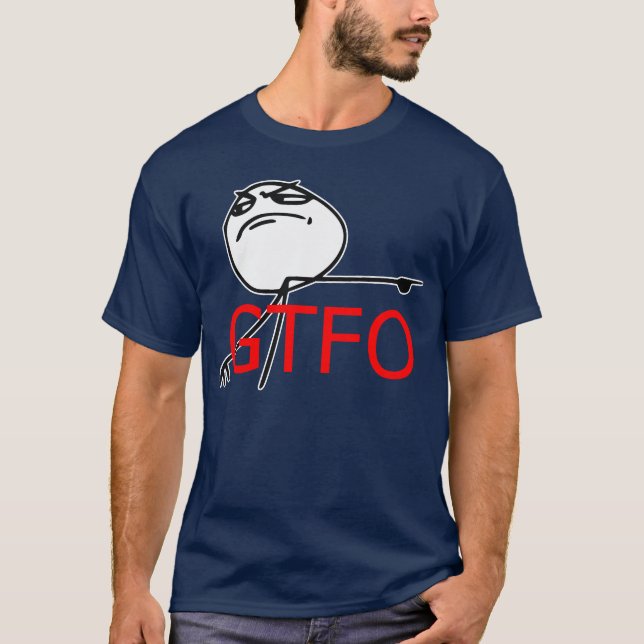 GTFO Get Out Guy Rage Face Comic Meme T-Shirt (Front)