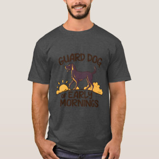  guard dog in the early mornings T-Shirt