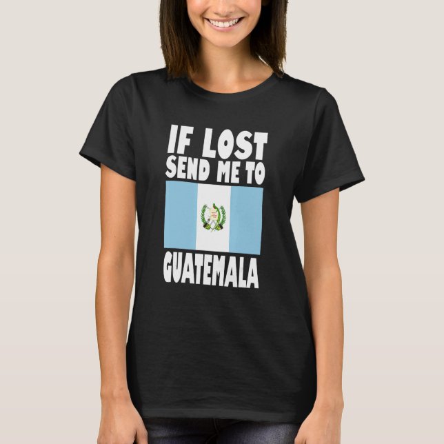 Guatemala Flag Design  If lost send me to Guatemal T-Shirt (Front)