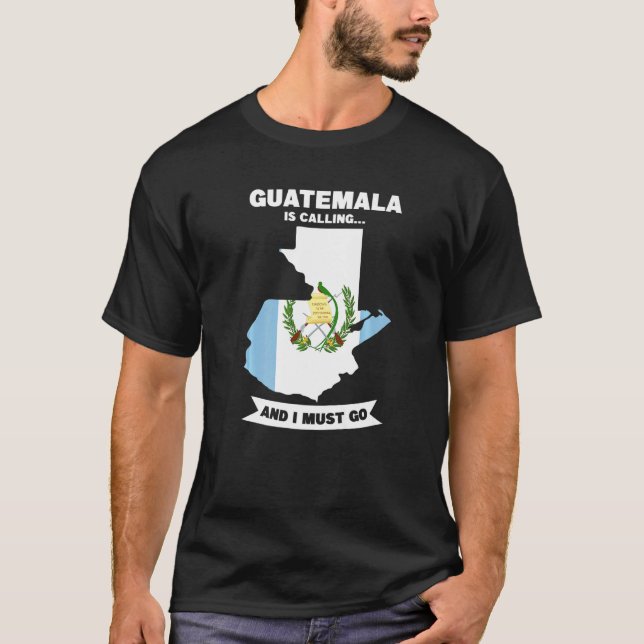 Guatemala Is Calling And I Must Go Guatemala T-Shirt (Front)