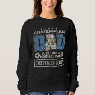 Guatemalan Dad Just Like Normal Dad Except Much Co Sweatshirt