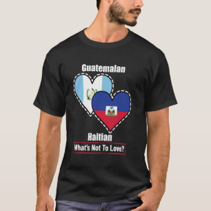Guatemalan Haitian Heart Flags What's Not To Love T-Shirt