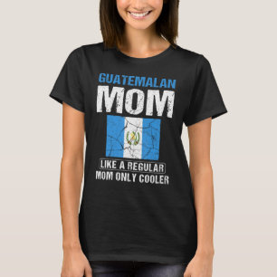 Guatemalan Mom Like A Normal Mom Except Cooler Gua T-Shirt