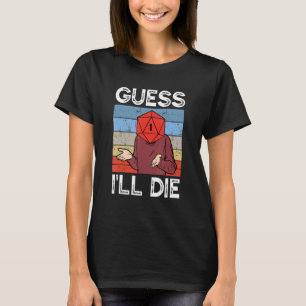 Guess I'll Die Tabletop Gamer D20 Dice TTRPG RPG R T-Shirt