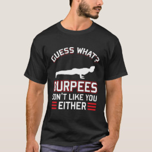 Guess What Burpees Don't Like You Either T-Shirt