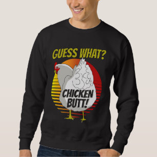 Guess What Chicken Butt  Chicken s Guess What Chic Sweatshirt