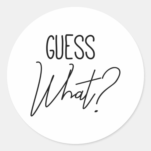 Guess What? Classic Round Sticker (Front)
