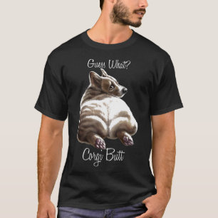 Guess What Corgi Butt Dog Corgi T-Shirt