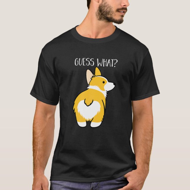 Guess What Corgi Butt Dog Pet T-Shirt (Front)