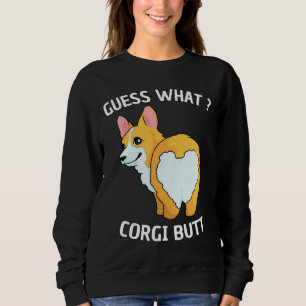 Guess What Corgi Butt Funny Corgi Butts For Dog Sweatshirt