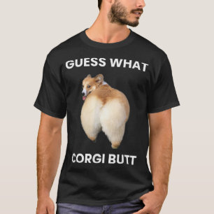 Guess what Corgi Butt real Corgi dog butt funny T-Shirt