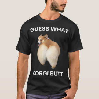 Guess what Corgi Butt real Corgi dog butt funny T-Shirt