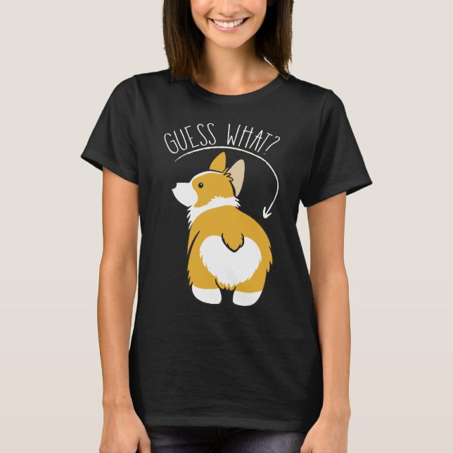Guess What  Corgi Butt   T-Shirt (Front)