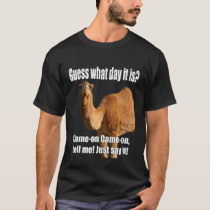 Guess What Day It Is Hump Day Wednesday Annoying T-Shirt