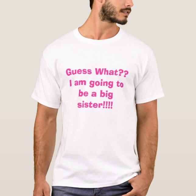 Guess What??I am going to be a big sister!!!! T-Shirt (Front)