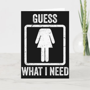 Guess what i need funny sarcastic women  card