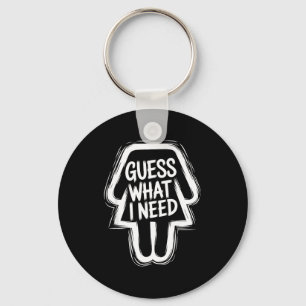 Guess what i need funny sarcastic women keychain