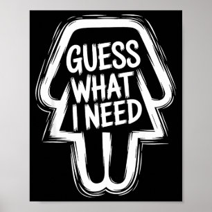 Guess what i need funny sarcastic women  poster