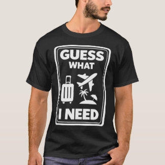 Guess What I Need Vacation Leave Travel Island T-Shirt