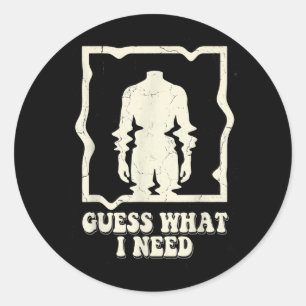 Guess What Need Funny Quote Sarcastic Headless Man Classic Round Sticker