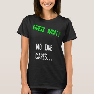 Guess What One Cares  Humour Quote T-Shirt