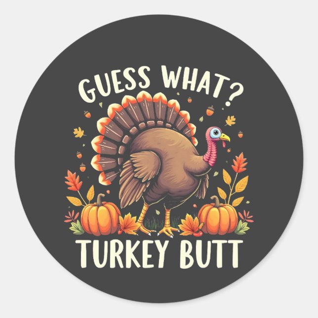 Guess What? Turkey Butt Thanksgiving Funny  Classic Round Sticker (Front)