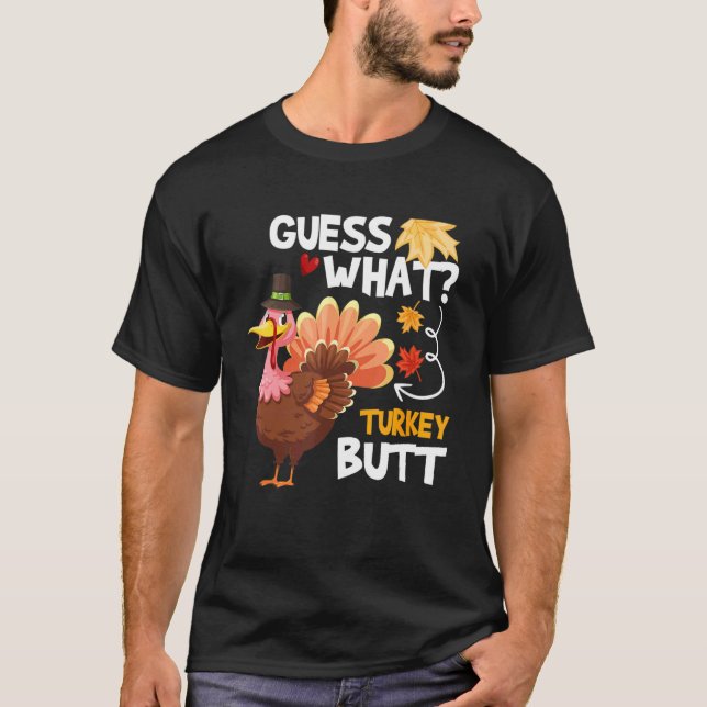 Guess What  Turkey Thanksgiving Fall Autumn Holida T-Shirt (Front)