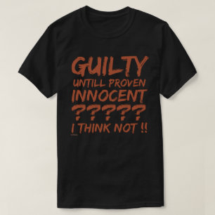 GUILTY UNTILL PROVEN INNOCENT ??...                T-Shirt