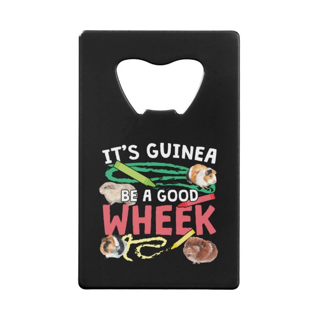 Guinea Be a Good Wheek -Guinea Pig Pun Credit Card Bottle Opener (Front)