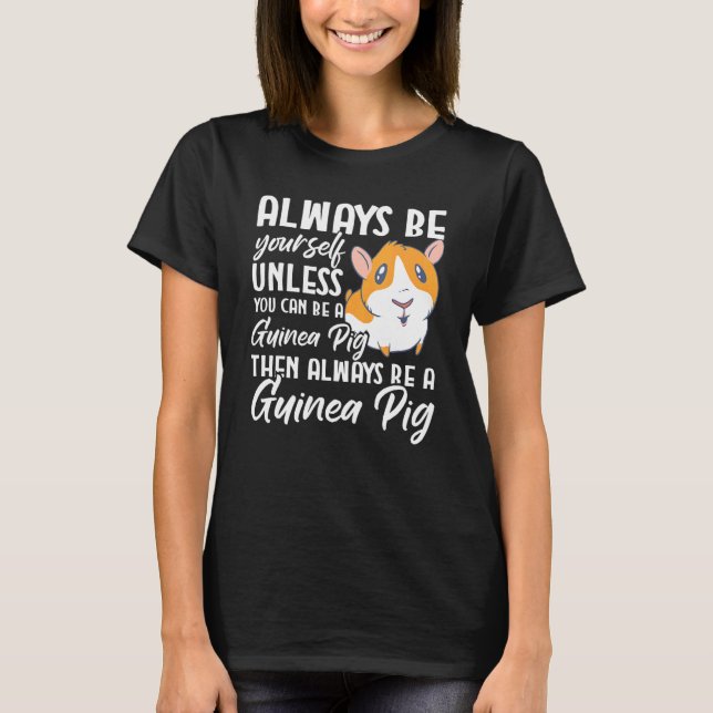 Guinea Pig   Be Yourself Unless You Can Be A Guine T-Shirt (Front)