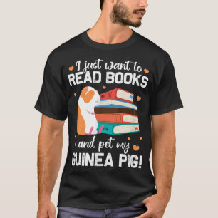 Guinea Pig I Just Want To Read Books And Pet My Gu T-Shirt