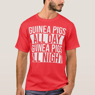 Guinea Pigs All Day Guinea Pigs All Night Guinea P T-Shirt