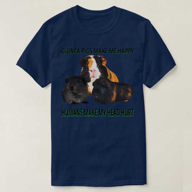 Guinea pigs make me happy Humans make my head hurt T-Shirt
