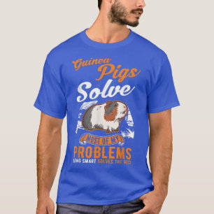Guinea Pigs solve most of my problems Guinea Pig T T-Shirt