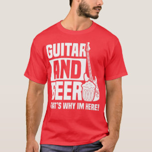 Guitar and beer thats why im hereGuitar Player326 T-Shirt