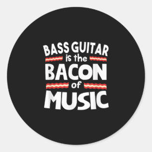 Guitar Lover Bass Guitar Is Bacon Of Music Funny Classic Round Sticker