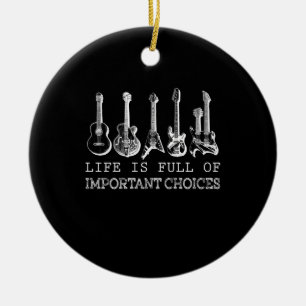 Guitar Lover   Life Is Full Of Important Choices Ceramic Ornament