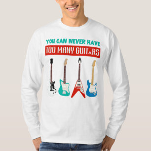 Guitar Lover You Can Never Have To Many Guitar T-Shirt