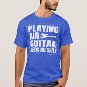 Guitar Music Guitarist Playing Air Guitar Needs No T-Shirt
