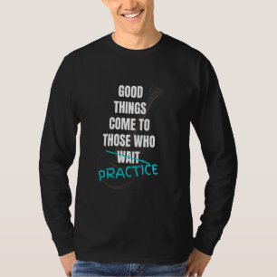 Guitar Musician Good Things Come To Those Who Prac T-Shirt