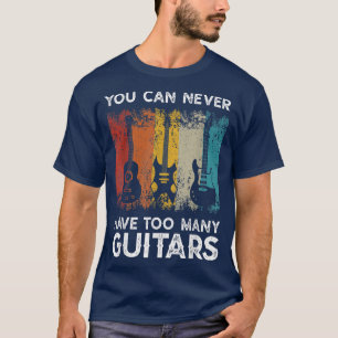 Guitar player gifts You can never have too many gu T-Shirt