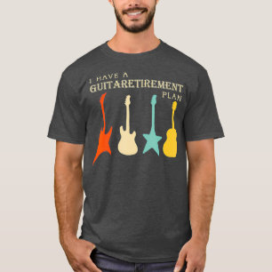 Guitar Retirement Plan I have a guitaretirement pl T-Shirt