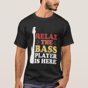 Guitar Themed Relax The Bass Player Is Here T-Shirt