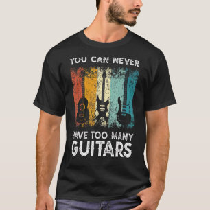 Guitarist Musical You Can Never Have Too Many Guit T-Shirt